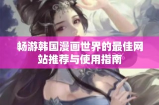 畅游韩国漫画世界的最佳网站推荐与使用指南