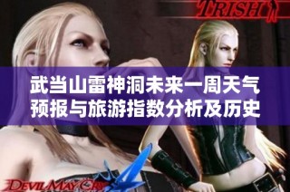 武当山雷神洞未来一周天气预报与旅游指数分析及历史气温回顾