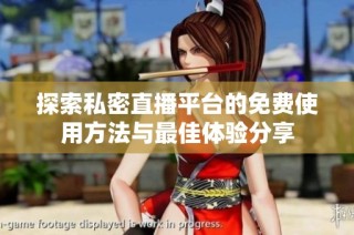 探索私密直播平台的免费使用方法与最佳体验分享