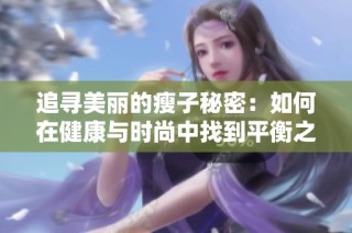 追寻美丽的瘦子秘密：如何在健康与时尚中找到平衡之道