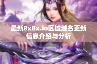 最新8x8x.io区域域名更新信息介绍与分析