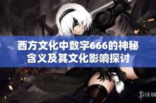 西方文化中数字666的神秘含义及其文化影响探讨