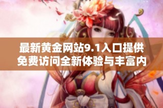 最新黄金网站9.1入口提供免费访问全新体验与丰富内容