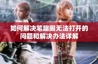 如何解决笔趣阁无法打开的问题和解决办法详解