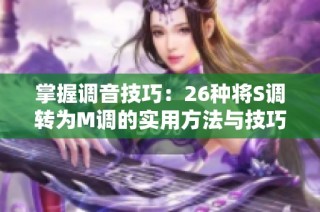 掌握调音技巧：26种将S调转为M调的实用方法与技巧指南