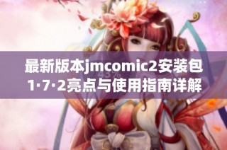 最新版本jmcomic2安装包1·7·2亮点与使用指南详解