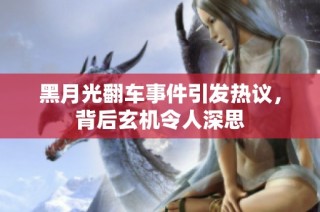黑月光翻车事件引发热议，背后玄机令人深思