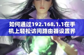 如何通过192.168.1.1在手机上轻松访问路由器设置界面