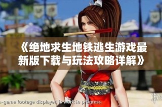 《绝地求生地铁逃生游戏最新版下载与玩法攻略详解》