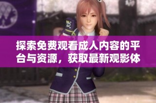 探索免费观看成人内容的平台与资源，获取最新观影体验和推荐