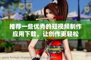 推荐一些优秀的短视频制作应用下载，让创作更轻松