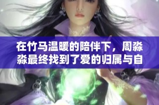 在竹马温暖的陪伴下，周淼淼最终找到了爱的归属与自我成长