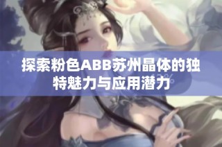 探索粉色ABB苏州晶体的独特魅力与应用潜力