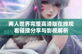两人世界完整高清版在线观看链接分享与影视解析