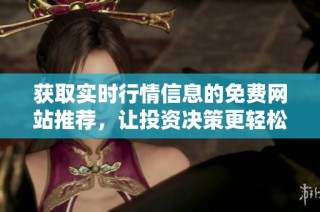 获取实时行情信息的免费网站推荐，让投资决策更轻松