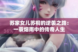 苏家女儿苏桐的逆袭之路：一蓑烟雨中的传奇人生