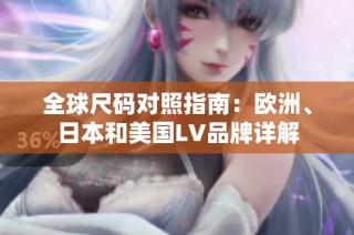 全球尺码对照指南：欧洲、日本和美国LV品牌详解