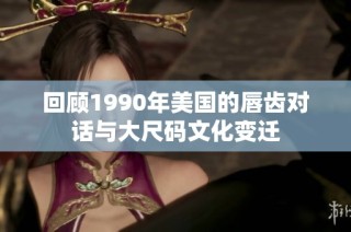 回顾1990年美国的唇齿对话与大尺码文化变迁