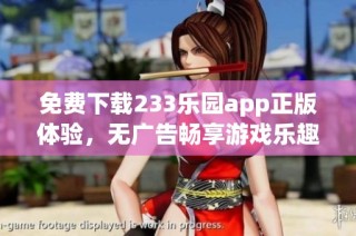 免费下载233乐园app正版体验，无广告畅享游戏乐趣