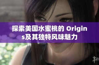 探索美国水蜜桃的 Origins及其独特风味魅力