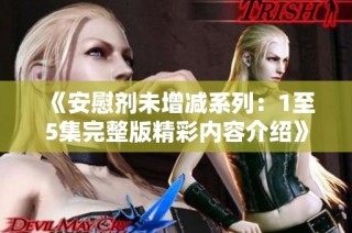 《安慰剂未增减系列：1至5集完整版精彩内容介绍》