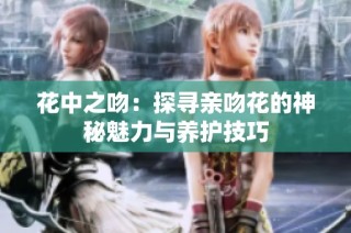 花中之吻：探寻亲吻花的神秘魅力与养护技巧
