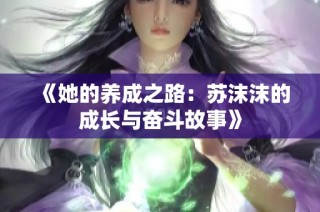 《她的养成之路：苏沫沫的成长与奋斗故事》