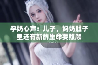 孕妈心声：儿子，妈妈肚子里还有新的生命要照顾