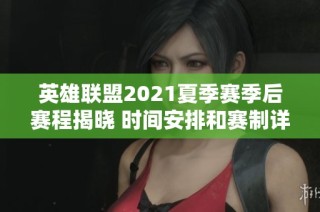 英雄联盟2021夏季赛季后赛程揭晓 时间安排和赛制详解一览