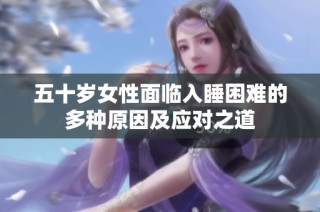 五十岁女性面临入睡困难的多种原因及应对之道