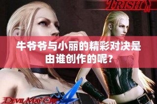 牛爷爷与小丽的精彩对决是由谁创作的呢？