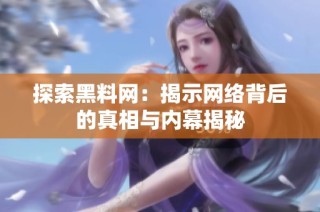 探索黑料网：揭示网络背后的真相与内幕揭秘