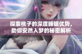 探索桃子的深度睡眠优势，助你安然入梦的秘密解析