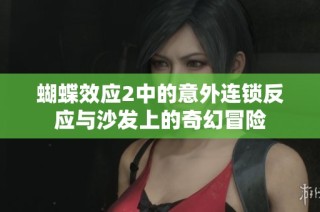 蝴蝶效应2中的意外连锁反应与沙发上的奇幻冒险