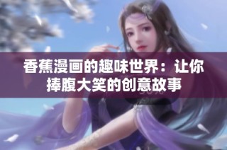 香蕉漫画的趣味世界：让你捧腹大笑的创意故事