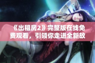 《出租房2》完整版在线免费观看，引领你走进全新故事体验