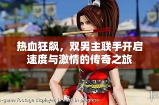 热血狂飙，双男主联手开启速度与激情的传奇之旅