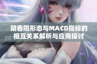 阴吞阳形态与MACD指标的相互关系解析与应用探讨