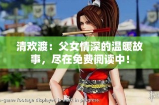清欢渡：父女情深的温暖故事，尽在免费阅读中！