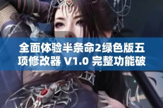 全面体验半条命2绿色版五项修改器 V1.0 完整功能破解版软件免费下载与使用指南