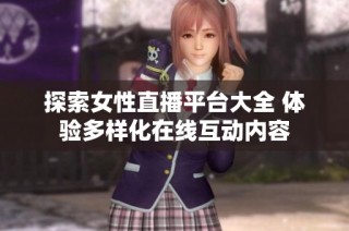 探索女性直播平台大全 体验多样化在线互动内容