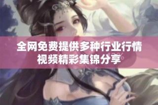 全网免费提供多种行业行情视频精彩集锦分享