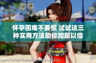 怀孕困难不要慌 试试这三种实用方法助你如愿以偿
