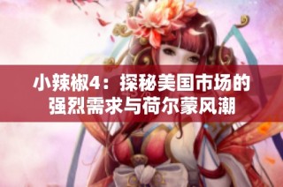 小辣椒4：探秘美国市场的强烈需求与荷尔蒙风潮