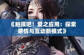 《触摸吧！爱之应用：探索感情与互动新模式》
