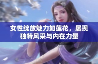 女性绽放魅力如莲花，展现独特风采与内在力量