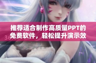 推荐适合制作高质量PPT的免费软件，轻松提升演示效果