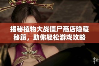 揭秘植物大战僵尸商店隐藏秘籍，助你轻松游戏攻略