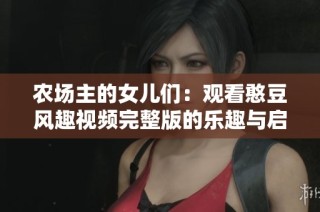 农场主的女儿们：观看憨豆风趣视频完整版的乐趣与启示