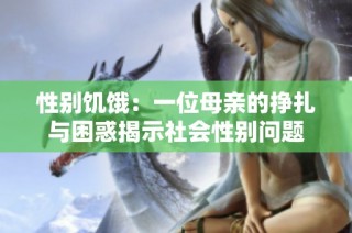 性别饥饿：一位母亲的挣扎与困惑揭示社会性别问题